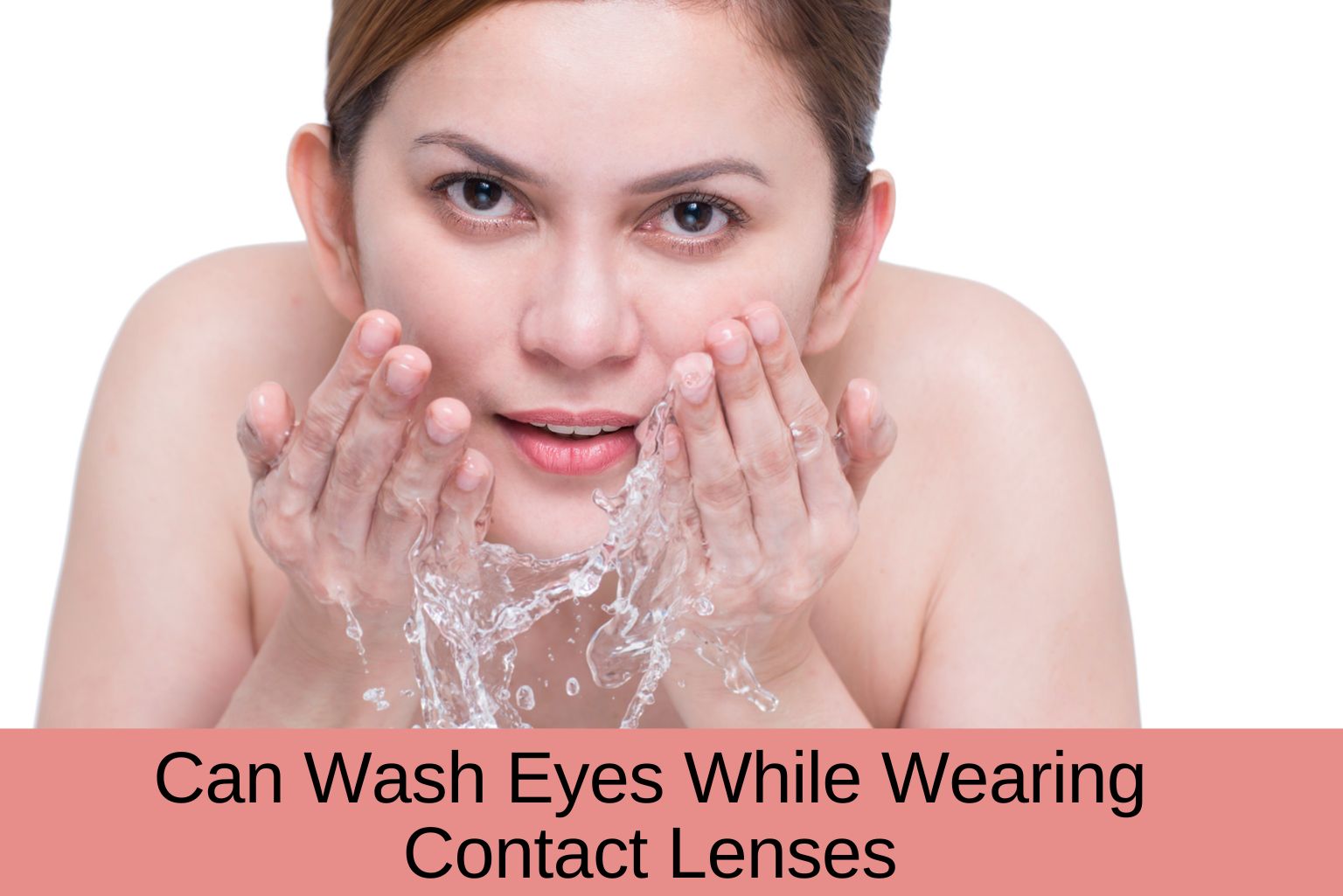 Can I Wash My Eyes While Wearing Contact Lenses?