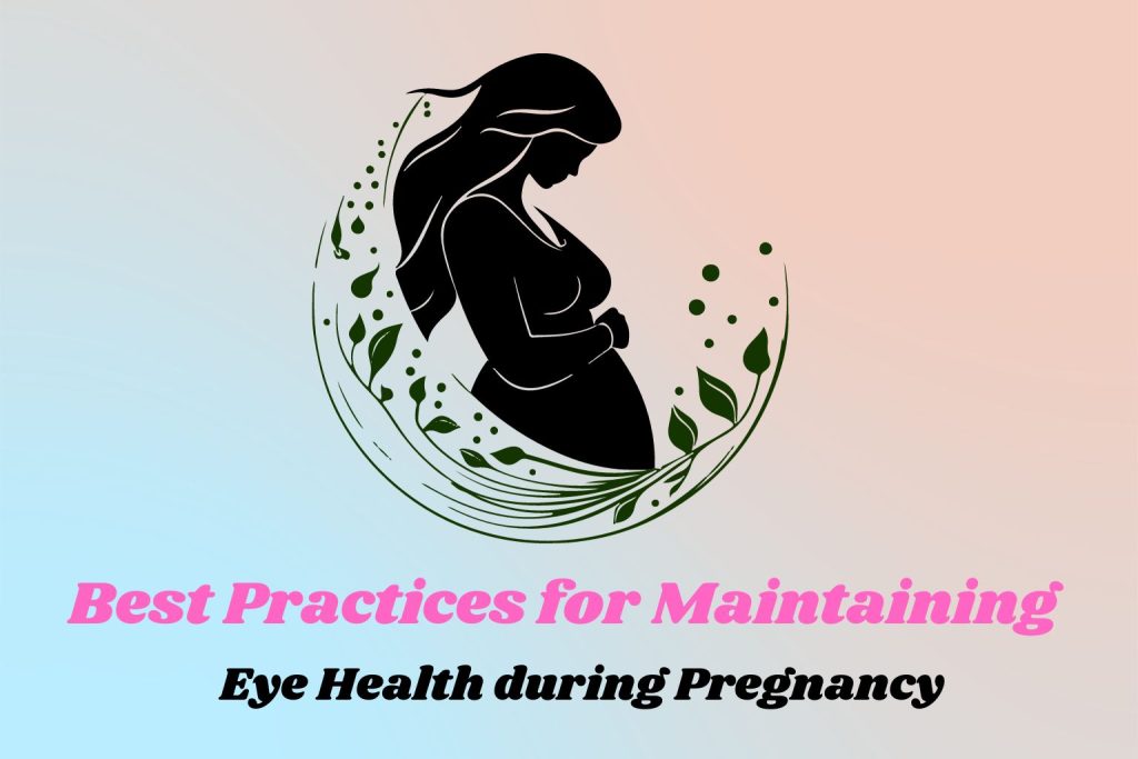 Best Practices for Maintaining Eye Health during Pregnancy